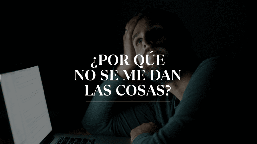 ¿Por qué no se me dan las cosas?