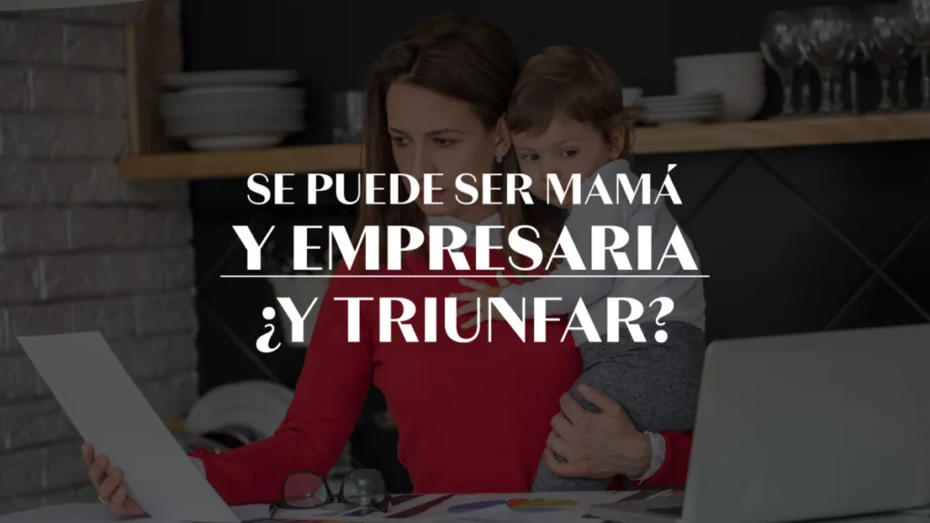 Se puede ser mamá y empresaria, ¿y triunfar?